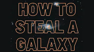 How to Steal a Galaxy!