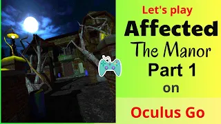 Let's Explore a HAUNTED HOUSE in Affected: The Manor (Part 1) Oculus Go Gameplay