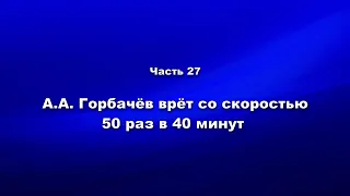 Методика и технология «Школы покаяния» Часть. 27  АА Горбачёв врёт со скоростью 50 раз в 40 минут