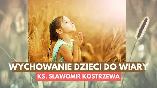 Wychowanie dzieci do wiary - ks. Sławomir Kostrzewa