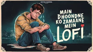 Main Dhoondne Ko Zamaane Mein LoFi | Slowed+Reverb | Arijit Singh | Divyam Agarwal