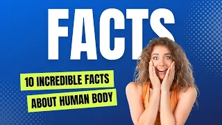 10 Incredible Facts About Human Body