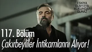 Çakırbeyliler intikamını alıyor! - Eşkıya Dünyaya Hükümdar Olmaz 117. Bölüm