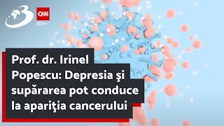 Prof. dr. Irinel Popescu: Depresia şi supărarea pot conduce la apariţia cancerului