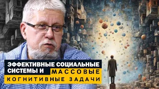 ЭФФЕКТИВНЫЕ СОЦИАЛЬНЫЕ СИСТЕМЫ И МАССОВЫЕ КОГНИТИВНЫЕ ЗАДАЧИ. СЕРГЕЙ ПЕРЕСЛЕГИН