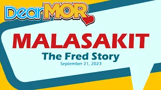 Dear MOR: "Malasakit" The Fred Story 09-21-23