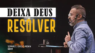 DEIXA DEUS RESOLVER - #DIEGOMENIN | SERMÃO