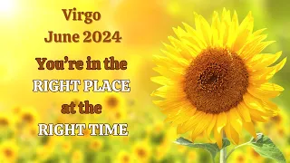 Virgo June 2024 YOU'RE in the RIGHT PLACE at the RIGHT TIME Relax & Watch the Synchronicities roll