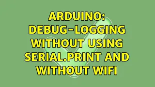 Arduino: Debug-logging without using Serial.print and without WiFi