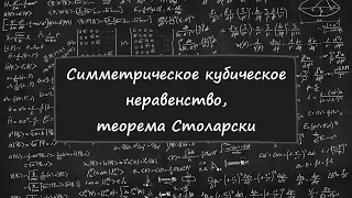 Неравенства №10. Симметрическое кубическое неравенство, теорема Столарски.