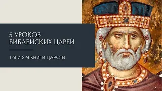 Пять уроков библейских царей | Обзор 1-й и 2-й книги Царств