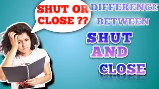 The difference between close and shut