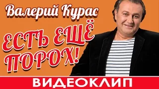 ВАЛЕРИЙ КУРАС - ЕСТЬ ЕЩЕ ПОРОХ! (ВИДЕОКЛИП)