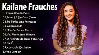 KAILANE FRAUCHES || Era a Mão de Deus, Passa Lá Em Casa Jesus,.. Hinos de adoração a Deus