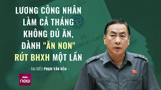 Lương công nhân làm cả tháng không đủ ăn, khó khăn đành “ăn non” rút BHXH 1 lần | VTC Now