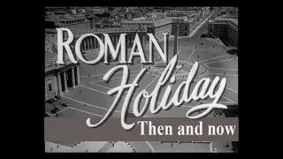 Roman holiday. Film locations then and now.