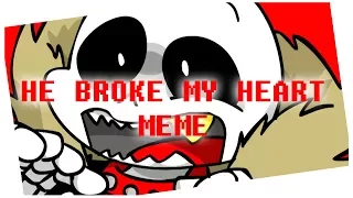 HE BROKE MY HEART - MEME [UNDERFELL SANS X UNDERLUST SANS]