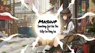 [Nightcore] - Mashup Something Just Like This x Gặp Em Đúng Lúc√