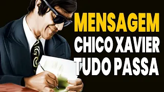 A MAIS PRECIOSA MENSAGEM DE CHICO XAVIER: Mensagem de Chico Xavier TUDO PASSA