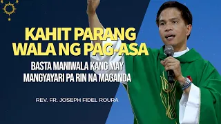 BASTA MANIWALA KA MAY MANGYAYARI PA RIN NA MAGANDA | HOMILY | FATHER FIDEL ROURA