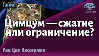 Цимцум — сжатие или ограничение?  Книга Тания, 11-й урок. Рав Цви Вассерман