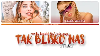 Monika Kociołek feat. Julia Żugaj - Tak Blisko Nas (Tekst)