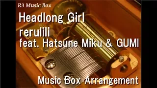 Headlong Girl/rerulili feat. Hatsune Miku & GUMI [Music Box]