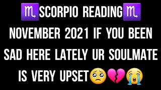 ♏SCORPIO READING♏ NOVEMBER 2021 IF YOU BEEN SAD HERE LATELY UR SOULMATE IS VERY UPSET🥺💔😭