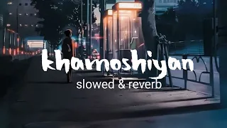 Khamoshiyan - Arijit Singh (Slowed+Reverb+Lofi) Song |