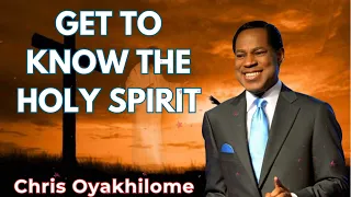 GET TO KNOW THE HOLY SPIRIT - CHRIS OYAKHILOME