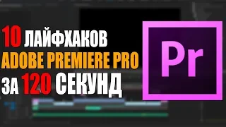 10 ЛАЙФХАКОВ ADOBE PREMIERE PRO ЗА 120 СЕКУНД