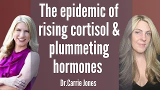 Why are our hormones declining younger & cortisol levels climbing sooner with Dr. Carrie Jones