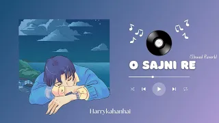 O Sajni Re (Slowed + Reverb)  | Arijit Singh | Laapataa Ladies | Harrykahanhai