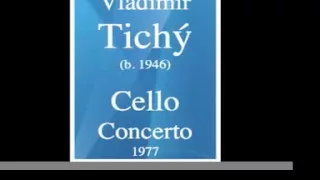 Vladimír Tichý (b. 1946) : Cello Concerto (1977)