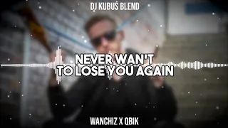 WANCHIZ X QBIK - NEVER WAN'T TO LOSE YOU AGAIN (DJ KubuŚ BLEND)