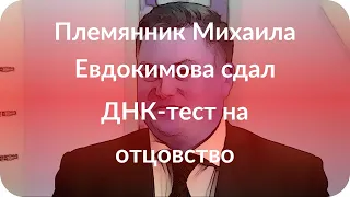 Племянник Михаила Евдокимова сдал ДНК-тест на отцовство