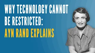 Why Technology Cannot Be Restricted: Ayn Rand Explains