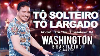 TÔ SOLTEIRO TÔ LARGADO - Washington Brasileiro (DVD Tome Piseiro Ao Vivo)