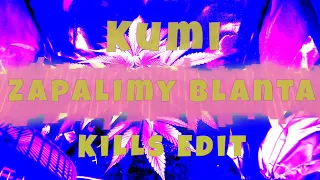 KUMI - ZAPALIMY BLANTA (KILLS EDIT 2022)