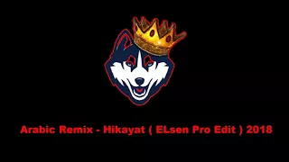 Arabic Remix - Hikayat ( ELsen Pro Edit ) 2018