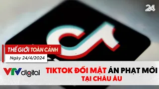 Thế giới toàn cảnh 24/4: Tiktok đối mặt án phạt mới tại châu Âu | VTV24