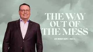 The Way Out of the Mess - Life, Money, Hope - Part 5