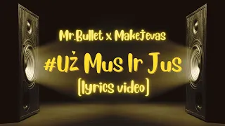 Mr.Bullet x Makejevas - UŽ MUS IR JUS [lyrics video]