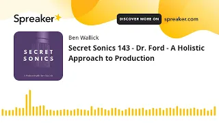 Secret Sonics 143 - Dr. Ford - A Holistic Approach to Production (part 1 of 10)