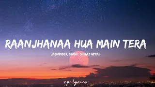 🎤Jaswinder Singh, Shiraz Uppal - Raanjhanaa Hua Main Tera Full Lyrics Video | Dhanush , Sonam Kapoor