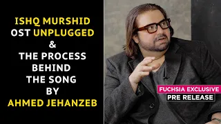 Ishq Murshid OST Unplugged & The Process Behind The Song By Ahmed Jehanzeb | Pre Release | FUCHSIA