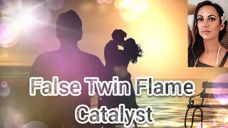 False Twin Flame = Catalyst