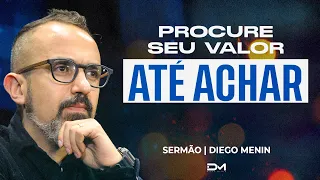 PROCURE SEU VALOR ATÉ ACHAR - #DIEGOMENIN | SERMÃO