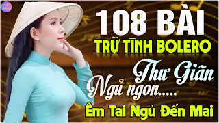 108 Bài Bolero Trữ Tình Hay Nhất Nghe Rồi Bạn Sẽ Không Hối Hận KHÔNG QUẢNG CÁO Nhạc Dễ Ngủ Về Đêm