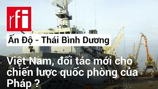 Việt Nam : Đối tác mới cho chiến lược Ấn Độ - Thái Bình Dương của Pháp ?